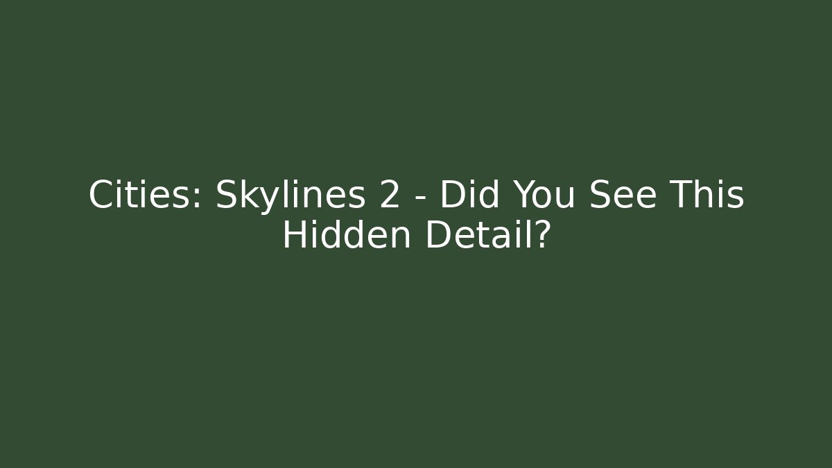Cities: Skylines 2 – Did You See This Hidden Detail? - Vintage E-Juice