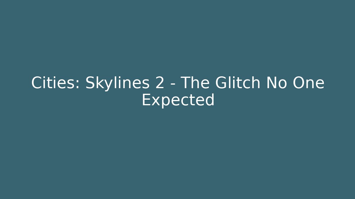 Cities: Skylines 2 – The Glitch No One Expected
