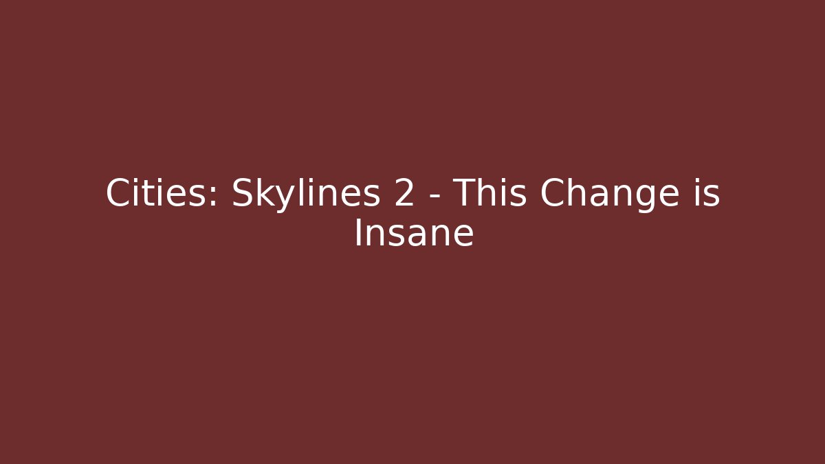 Cities: Skylines 2 – This Change is Insane