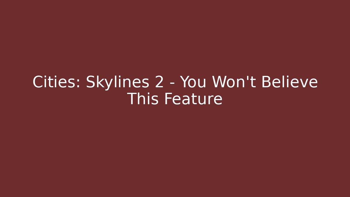 Cities: Skylines 2 – You Won’t Believe This Feature