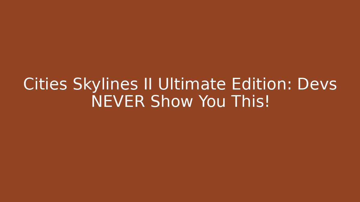 Cities Skylines II Ultimate Edition: Devs NEVER Show You This!