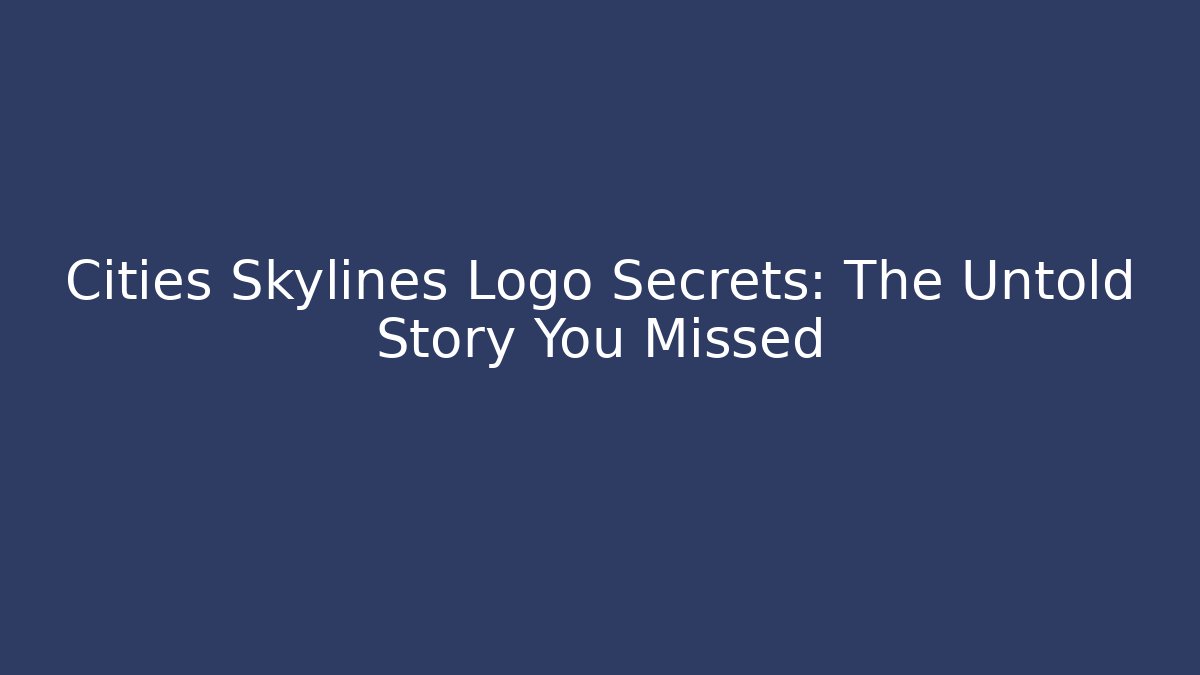 Cities Skylines Logo Secrets: The Untold Story You Missed
