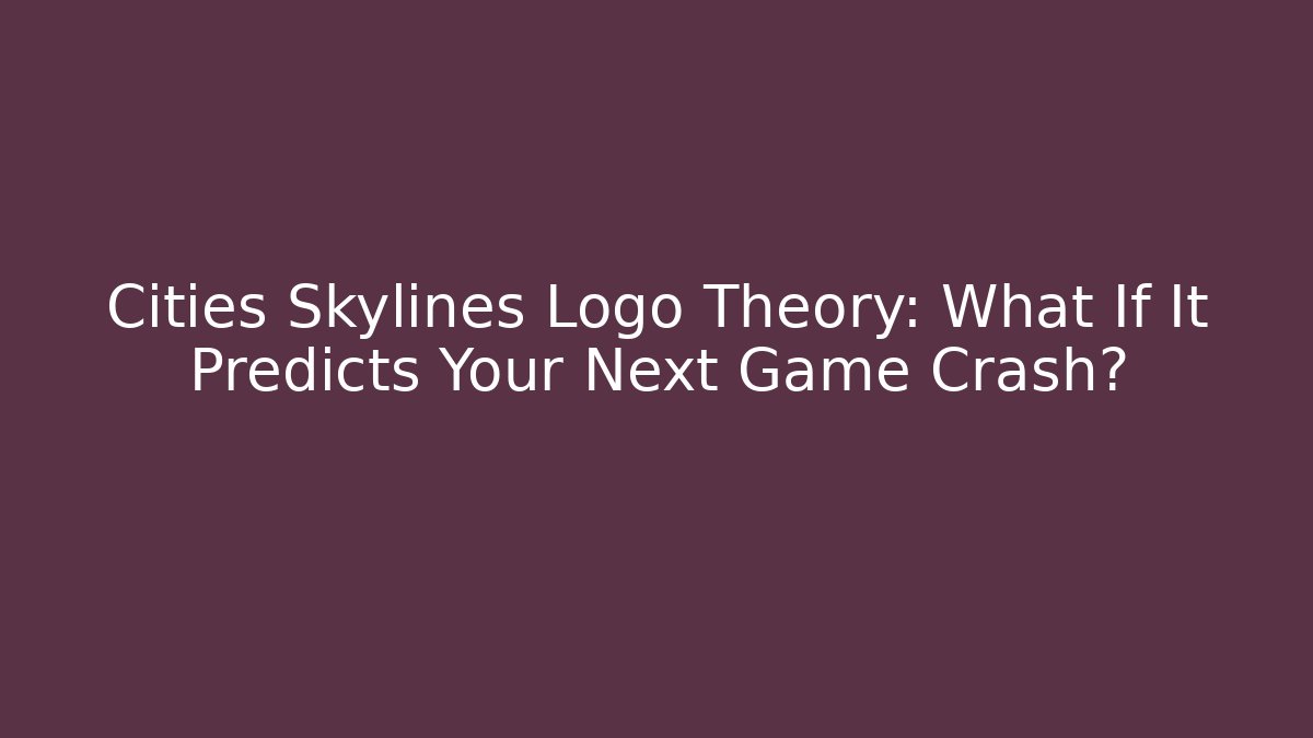 Cities Skylines Logo Theory: What If It Predicts Your Next Game Crash?