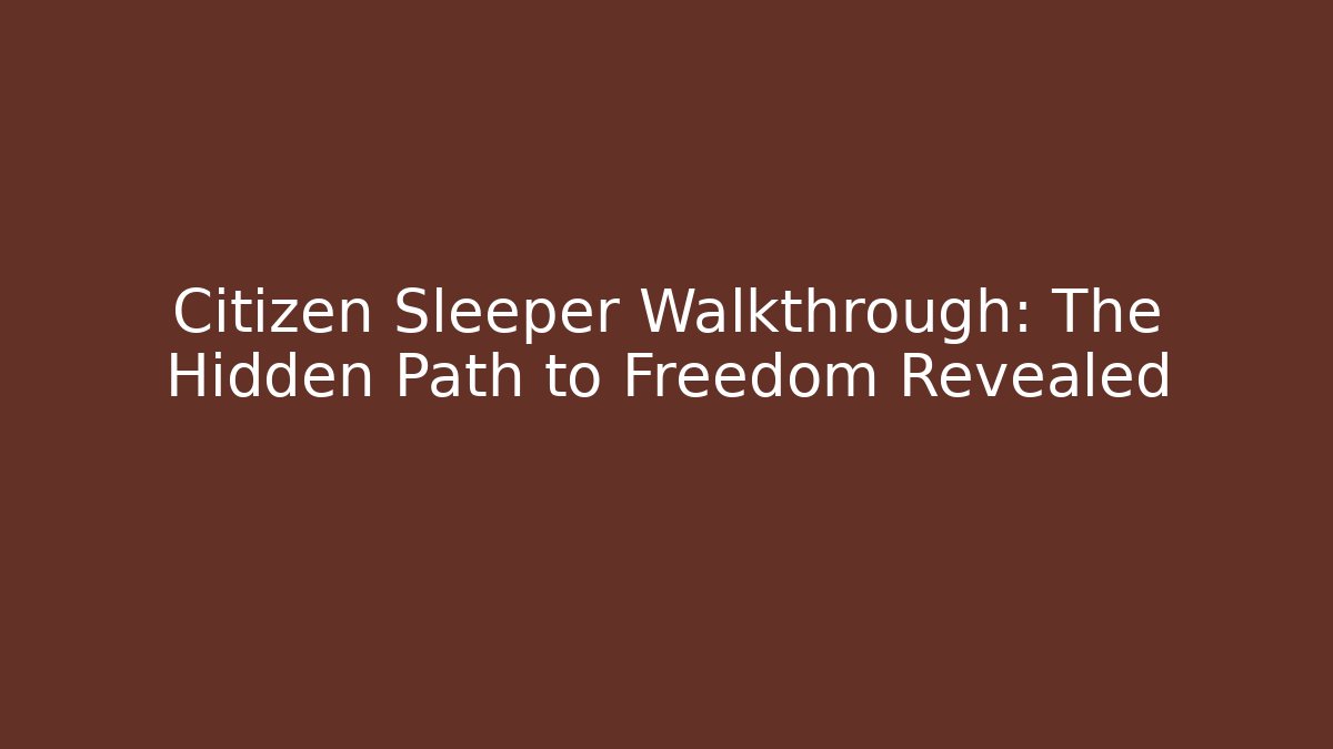 Citizen Sleeper Walkthrough: The Hidden Path to Freedom Revealed