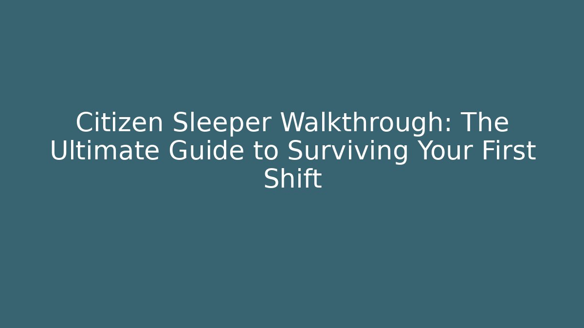 Citizen Sleeper Walkthrough: The Ultimate Guide to Surviving Your First Shift