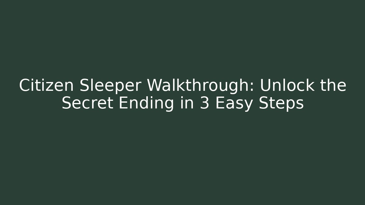 Citizen Sleeper Walkthrough: Unlock the Secret Ending in 3 Easy Steps