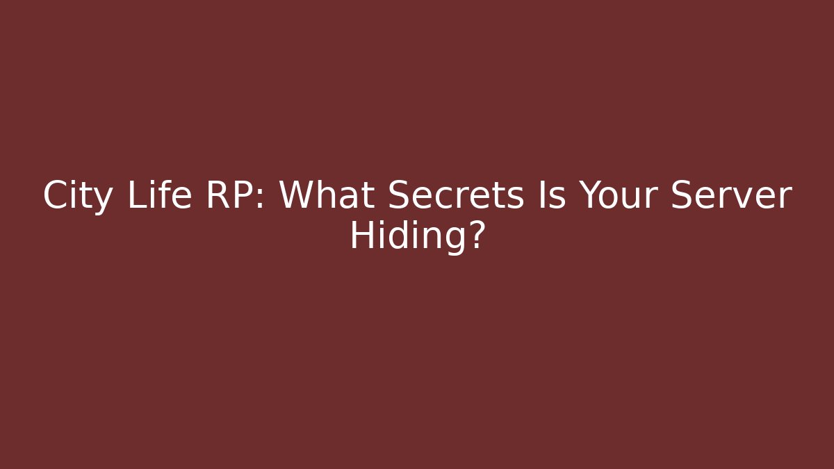 City Life RP: What Secrets Is Your Server Hiding?