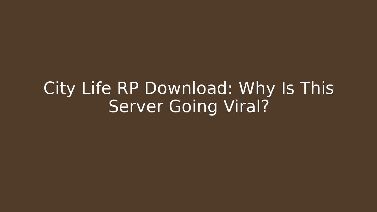 City Life RP Download: Why Is This Server Going Viral?