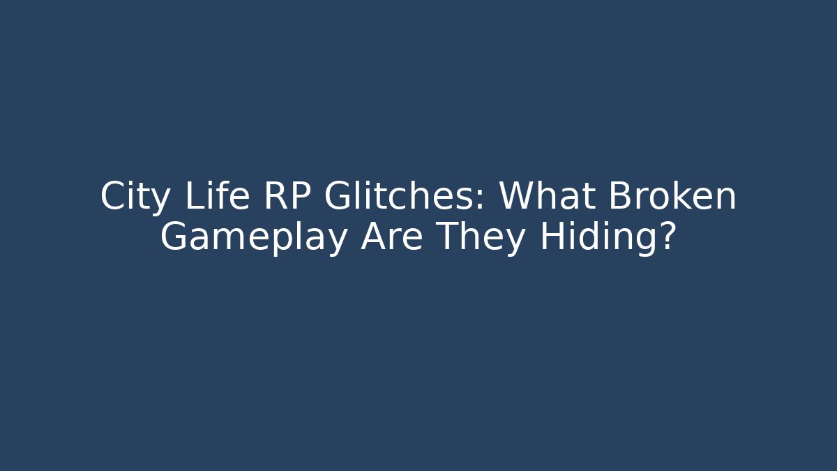 City Life RP Glitches: What Broken Gameplay Are They Hiding?