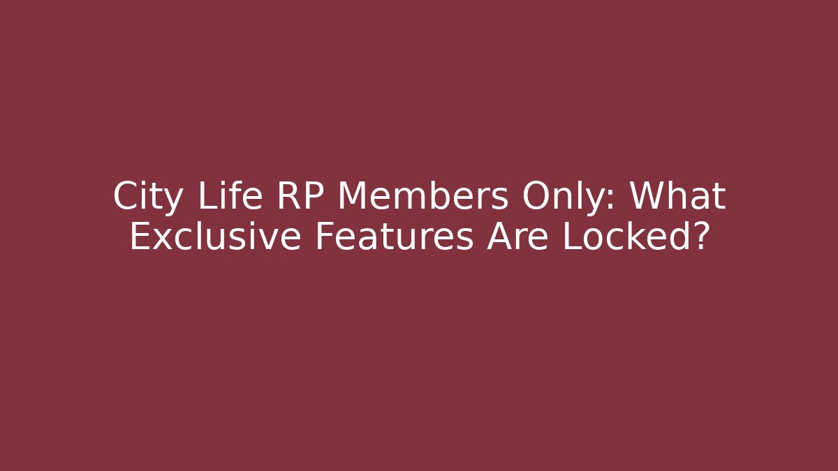 City Life RP Members Only: What Exclusive Features Are Locked?