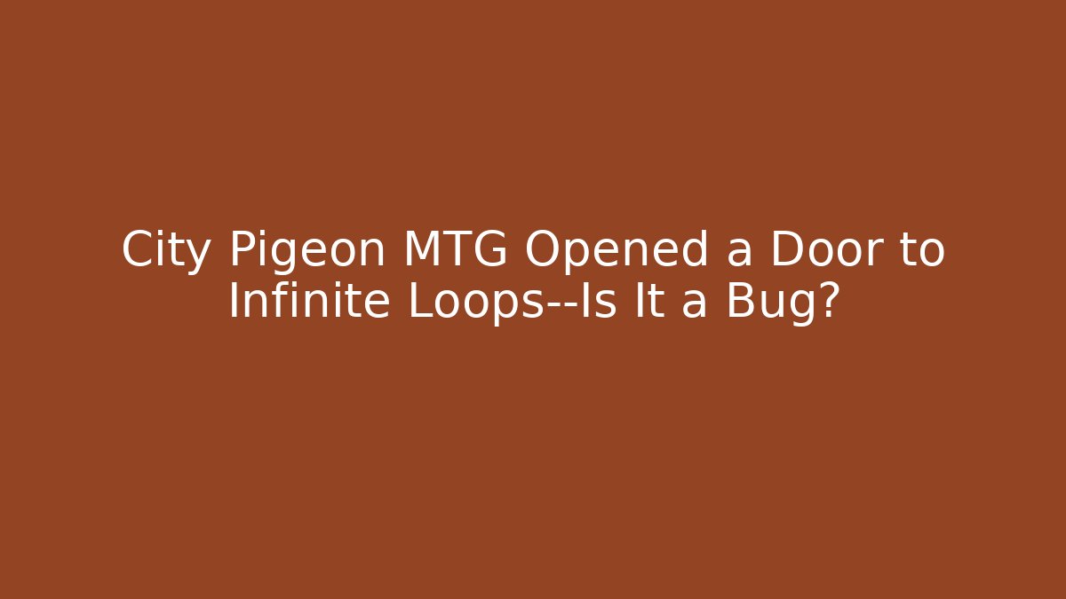 City Pigeon MTG Opened a Door to Infinite Loops—Is It a Bug?