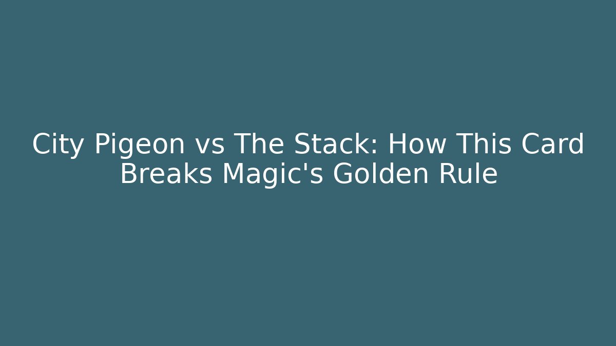 City Pigeon vs The Stack: How This Card Breaks Magic’s Golden Rule