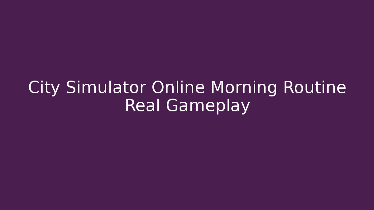 City Simulator Online Morning Routine Real Gameplay