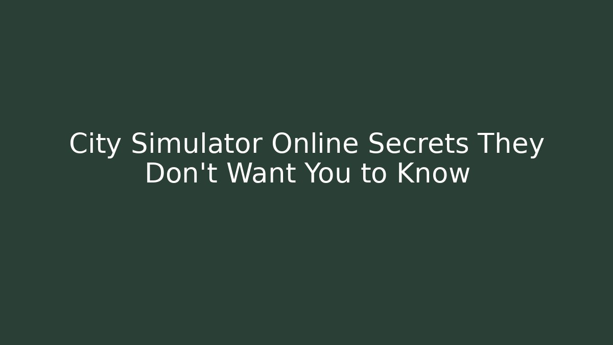 City Simulator Online Secrets They Don't Want You to Know