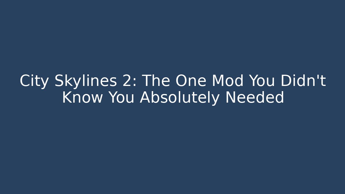 City Skylines 2: The One Mod You Didn't Know You Absolutely Needed