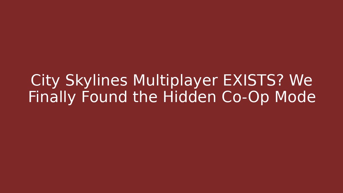 City Skylines Multiplayer EXISTS? We Finally Found the Hidden Co-Op Mode