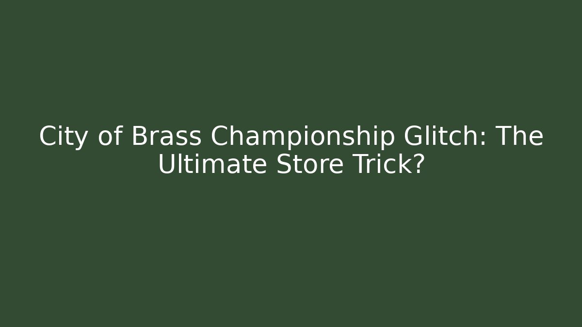 City of Brass Championship Glitch: The Ultimate Store Trick?