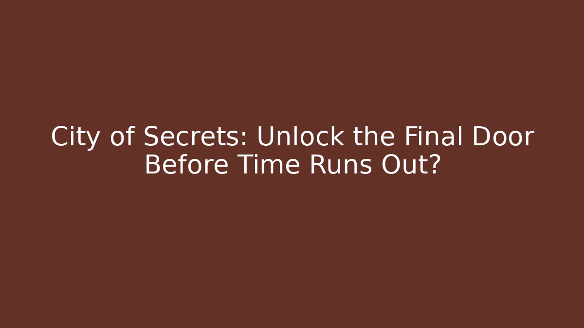 City of Secrets: Unlock the Final Door Before Time Runs Out?