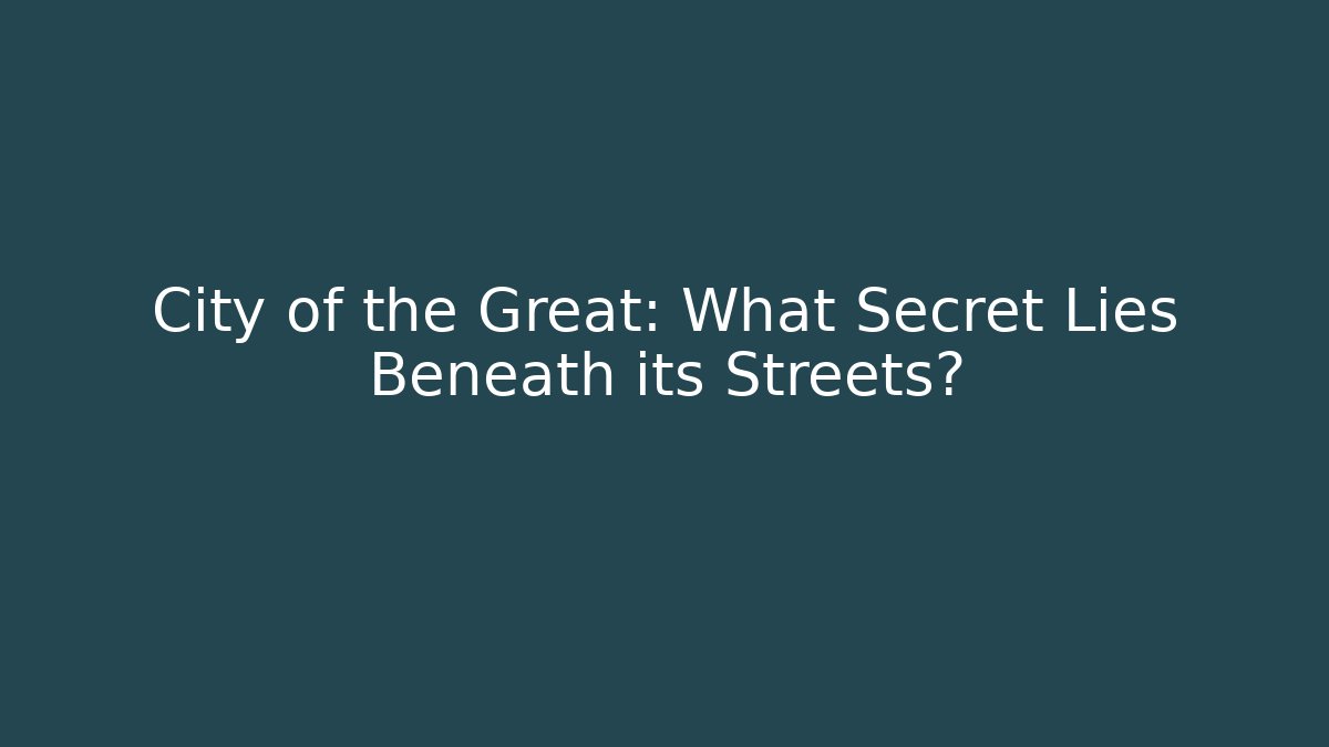 City of the Great: What Secret Lies Beneath its Streets? - Vintage E-Juice