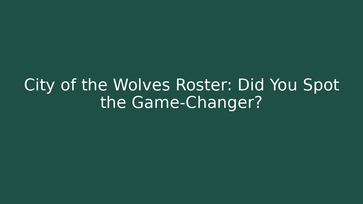 City of the Wolves Roster: Did You Spot the Game-Changer?