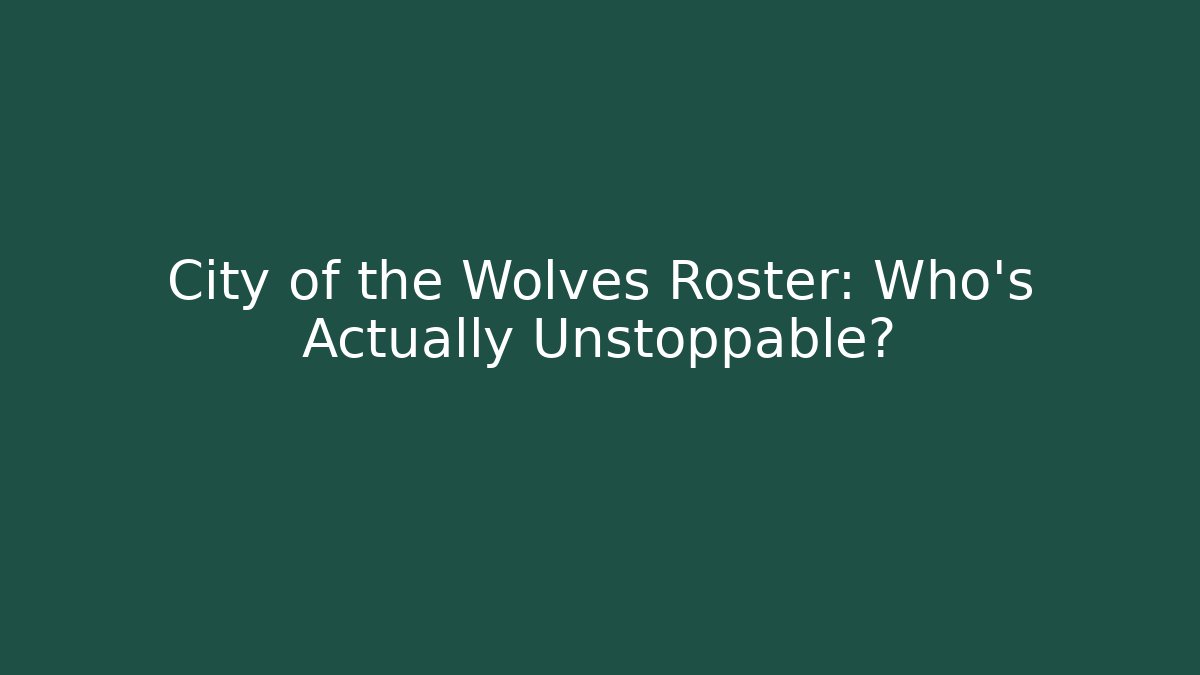 City of the Wolves Roster: Who's Actually Unstoppable?