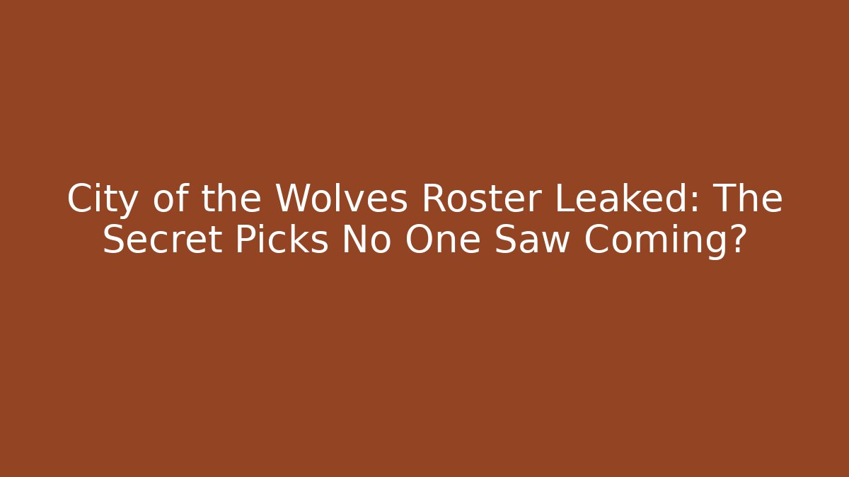 City of the Wolves Roster Leaked: The Secret Picks No One Saw Coming?