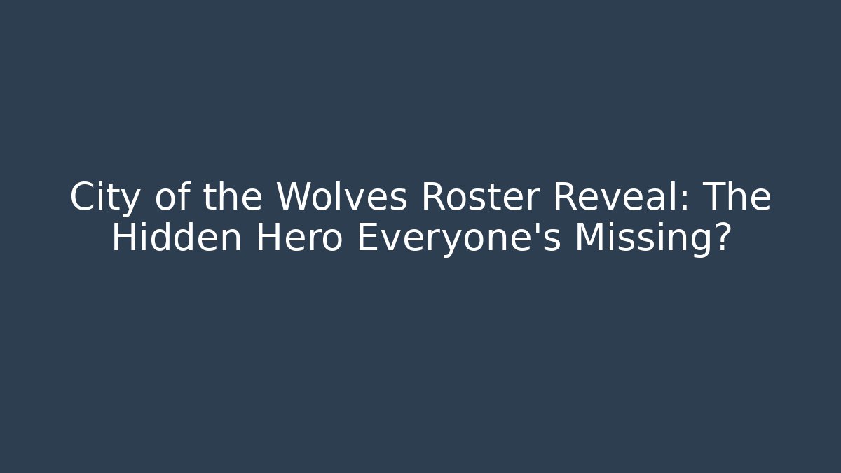 City of the Wolves Roster Reveal: The Hidden Hero Everyone's Missing?