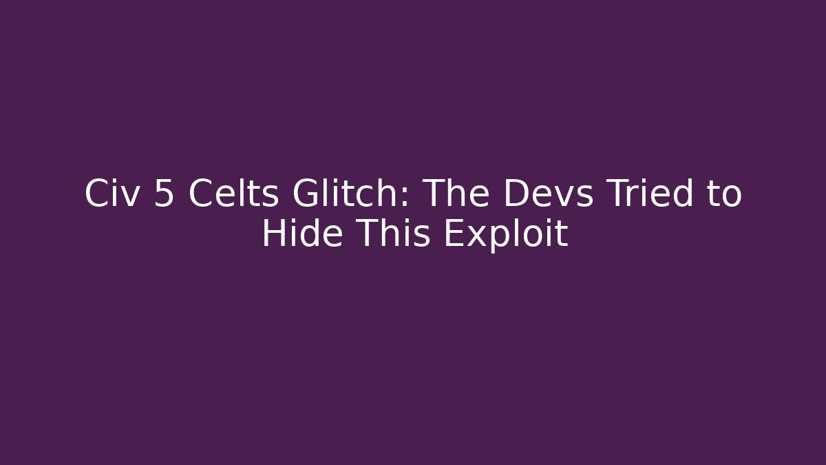 Civ 5 Celts Glitch: The Devs Tried to Hide This Exploit - Vintage E-Juice