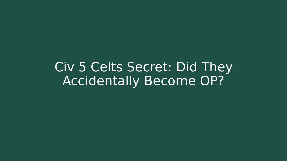 Civ 5 Celts Secret: Did They Accidentally Become OP? - Vintage E-Juice