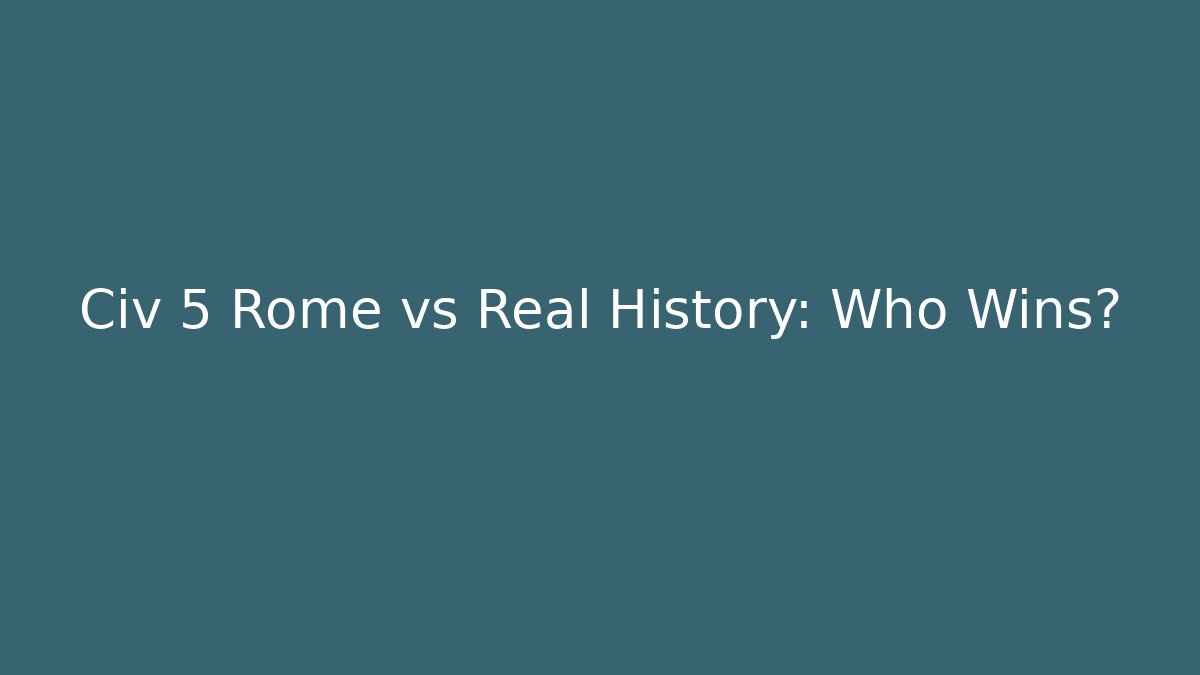 Civ 5 Rome vs Real History: Who Wins?