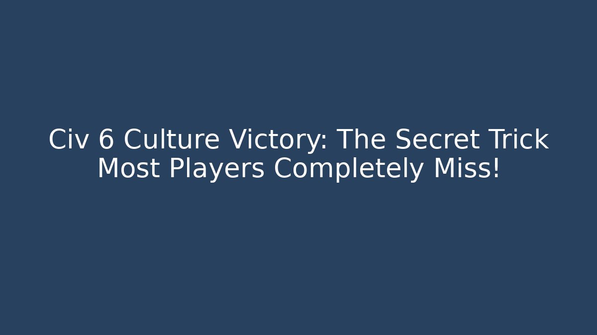 Civ 6 Culture Victory: The Secret Trick Most Players Completely Miss!