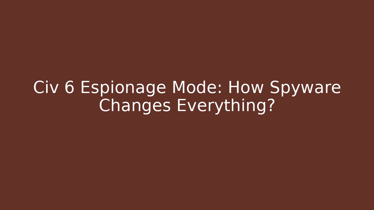 Civ 6 Espionage Mode: How Spyware Changes Everything? - Vintage E-Juice