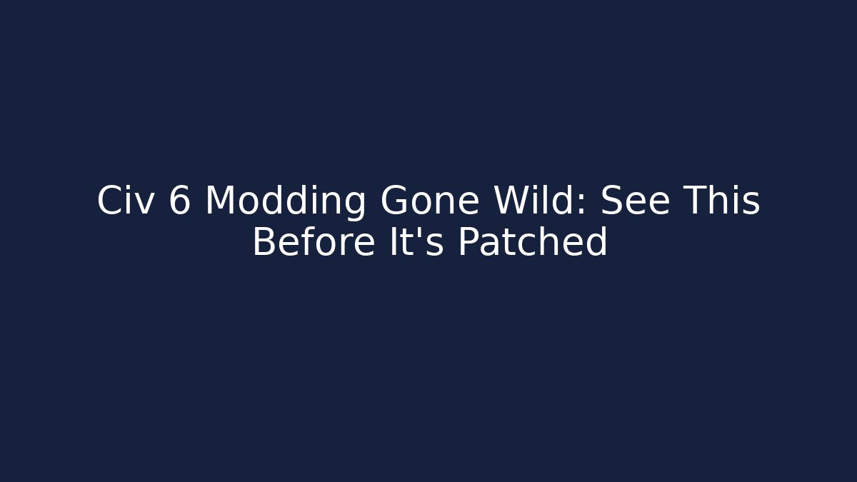 Civ 6 Modding Gone Wild: See This Before It’s Patched - Vintage E-Juice