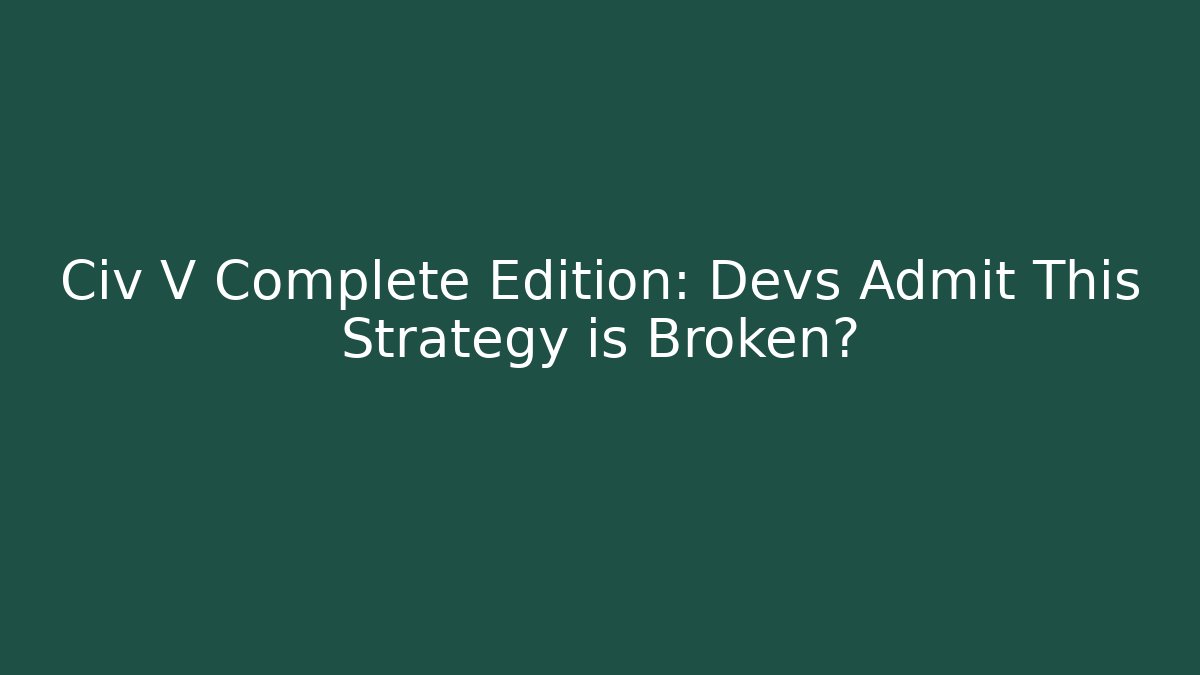 Civ V Complete Edition: Devs Admit This Strategy is Broken? - Vintage E-Juice