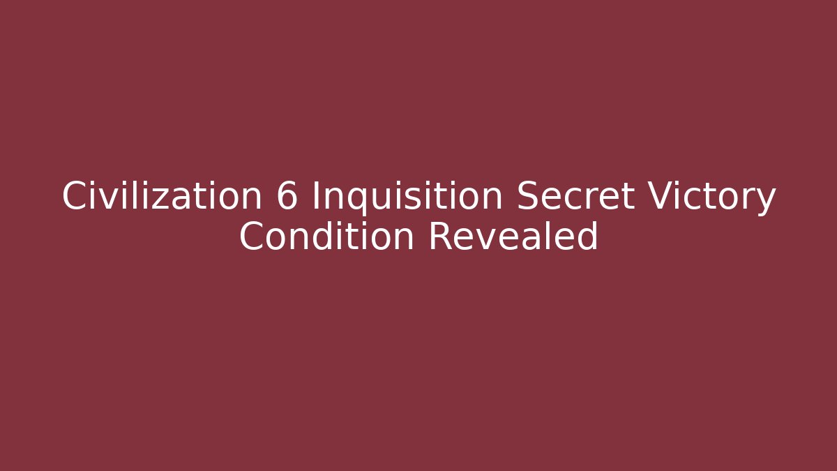 Civilization 6 Inquisition Secret Victory Condition Revealed