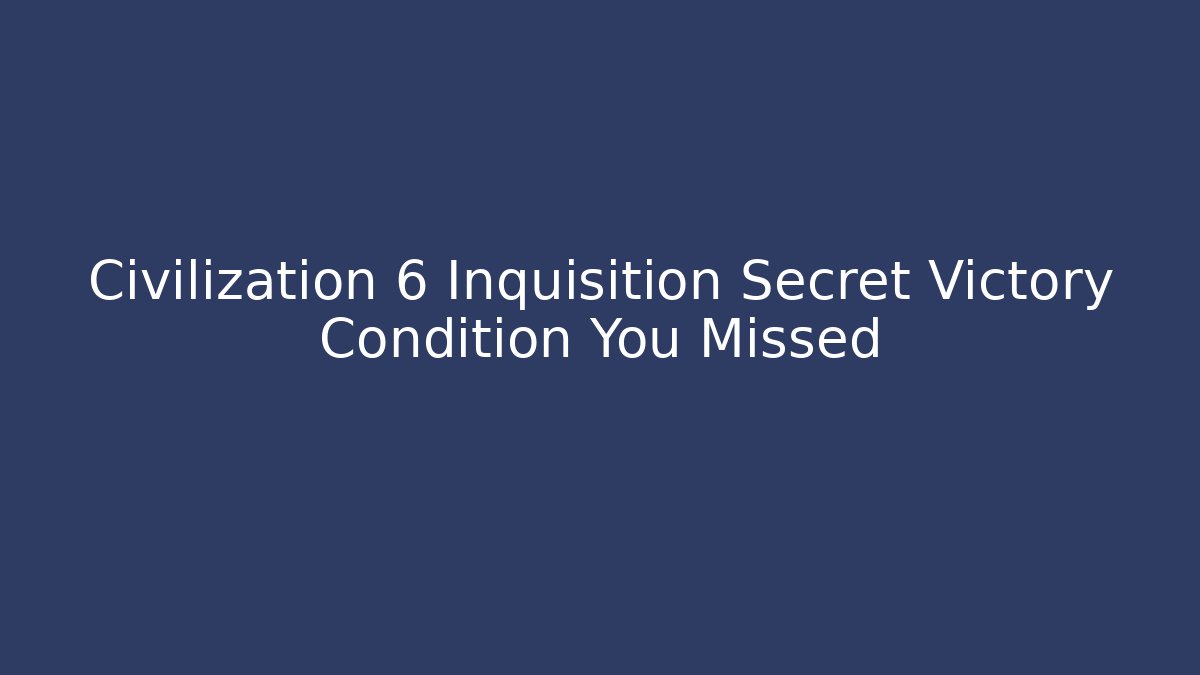 Civilization 6 Inquisition Secret Victory Condition You Missed - Vintage E-Juice