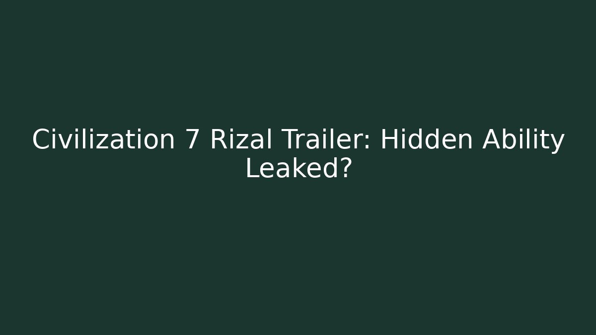 Civilization 7 Rizal Trailer: Hidden Ability Leaked?