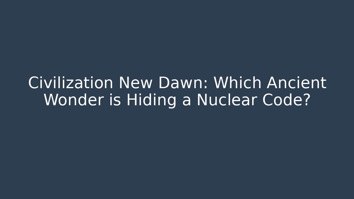 Civilization New Dawn: Which Ancient Wonder is Hiding a Nuclear Code? - Vintage E-Juice