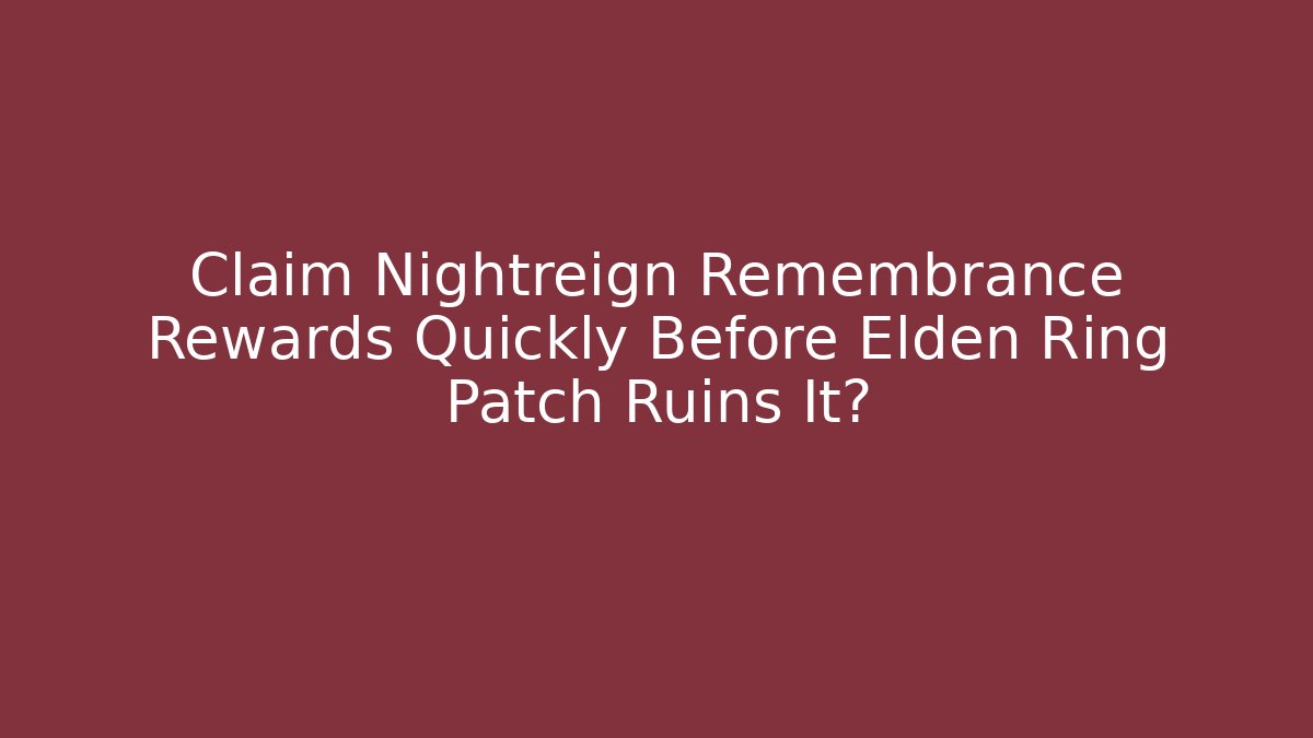 Claim Nightreign Remembrance Rewards Quickly Before Elden Ring Patch Ruins It? - Vintage E-Juice