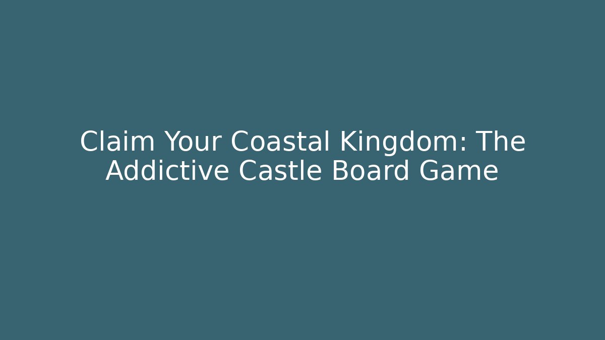 Claim Your Coastal Kingdom: The Addictive Castle Board Game