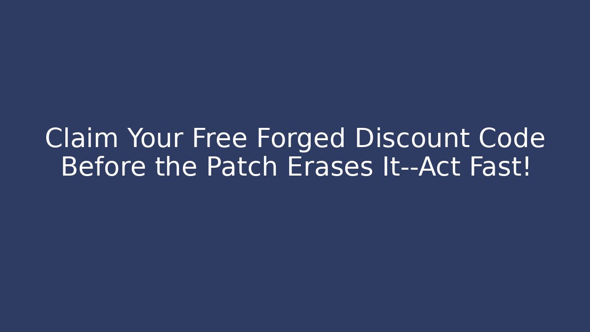 Claim Your Free Forged Discount Code Before the Patch Erases It—Act Fast!