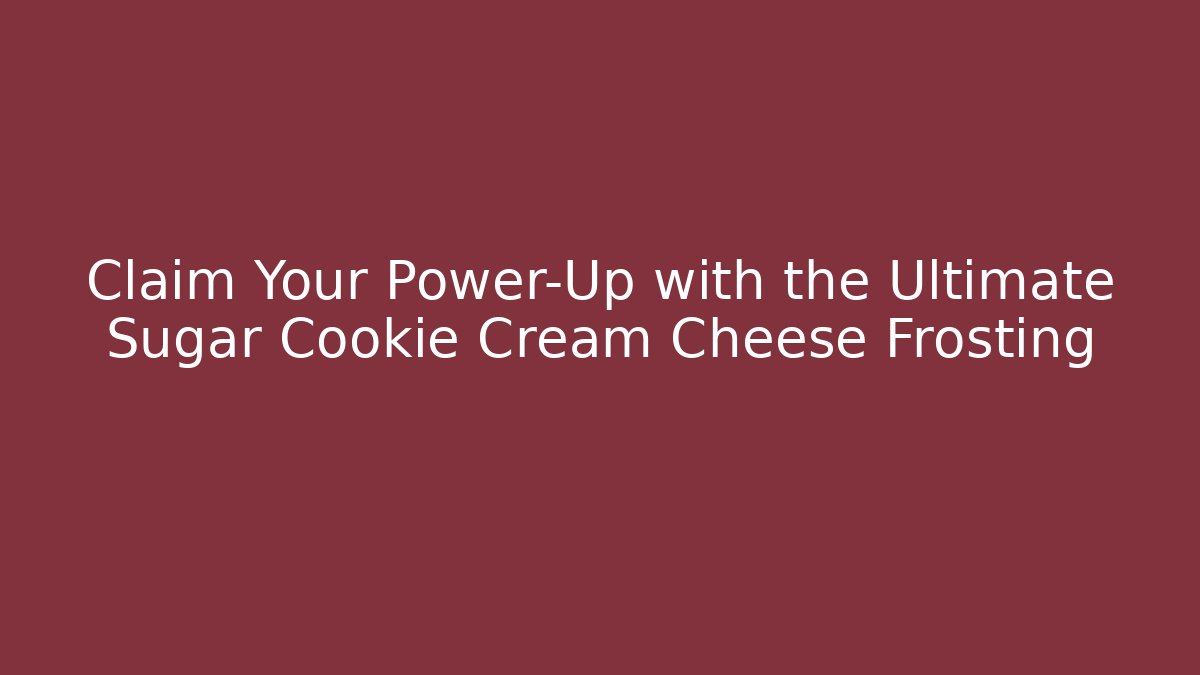 Claim Your Power-Up with the Ultimate Sugar Cookie Cream Cheese Frosting