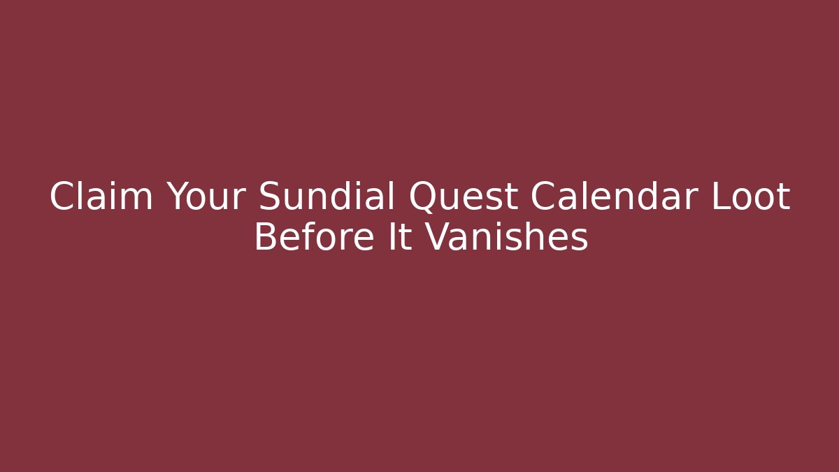 Claim Your Sundial Quest Calendar Loot Before It Vanishes