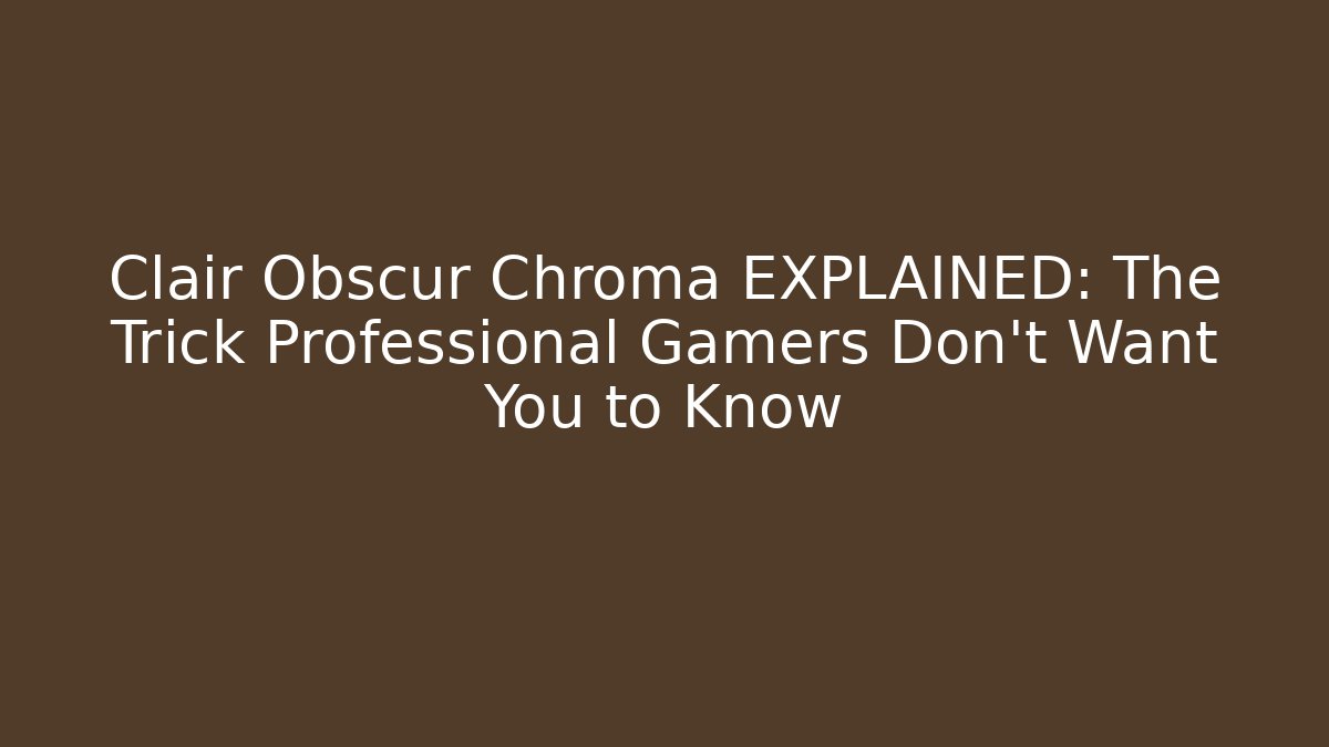 Clair Obscur Chroma EXPLAINED: The Trick Professional Gamers Don’t Want You to Know