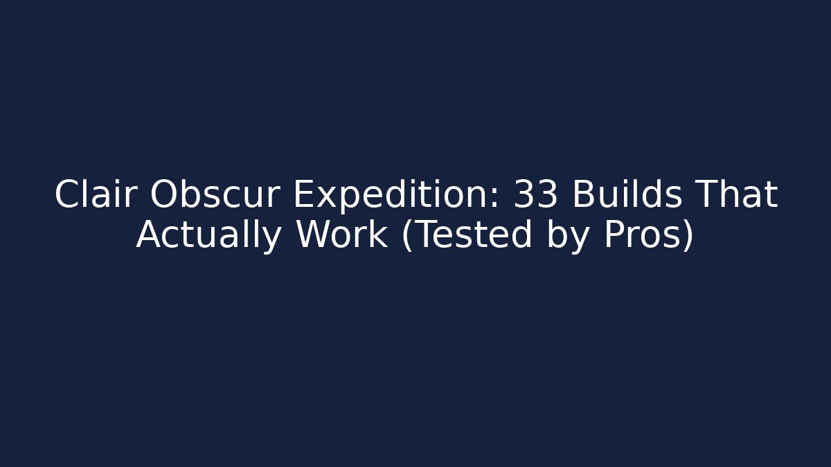 Clair Obscur Expedition: 33 Builds That Actually Work (Tested by Pros)