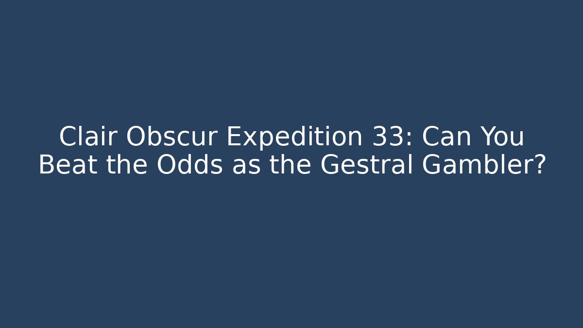 Clair Obscur Expedition 33: Can You Beat the Odds as the Gestral Gambler?