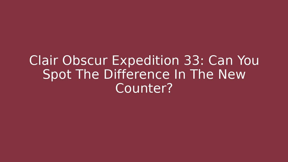 Clair Obscur Expedition 33: Can You Spot The Difference In The New Counter?