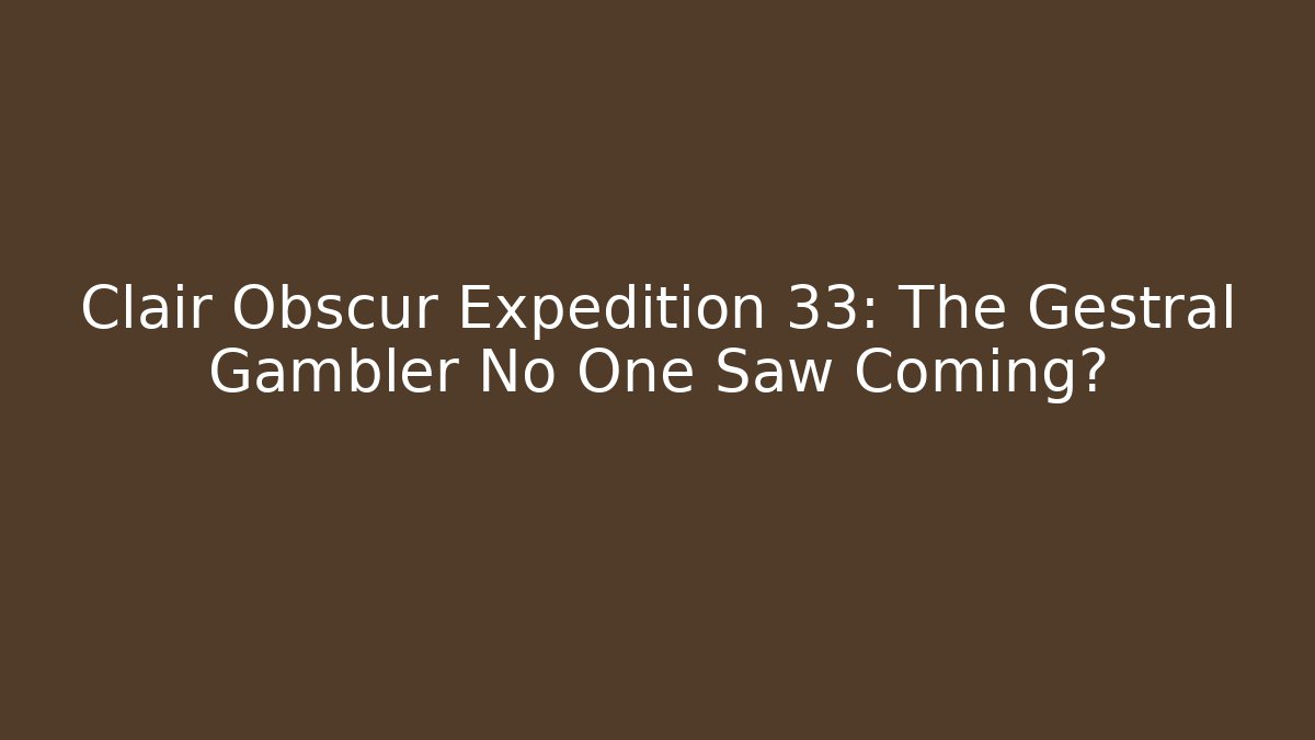 Clair Obscur Expedition 33: The Gestral Gambler No One Saw Coming?
