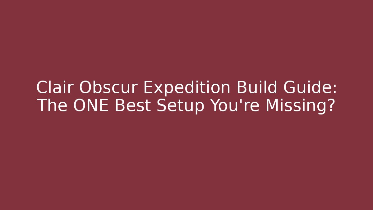 Clair Obscur Expedition Build Guide: The ONE Best Setup You’re Missing? - Vintage E-Juice