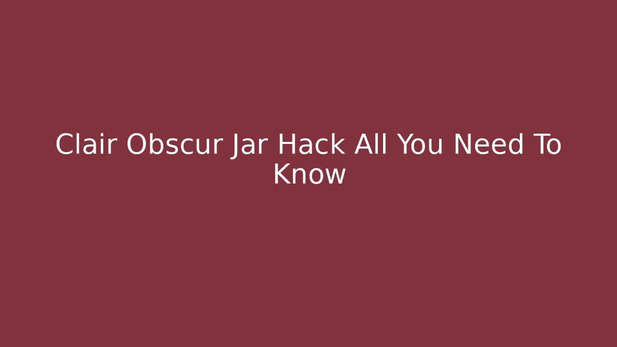 Clair Obscur Jar Hack All You Need To Know - Vintage E-Juice